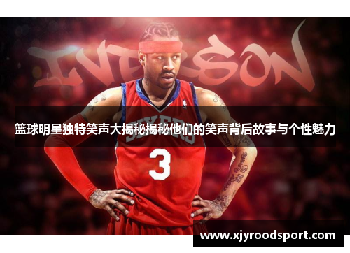 篮球明星独特笑声大揭秘揭秘他们的笑声背后故事与个性魅力