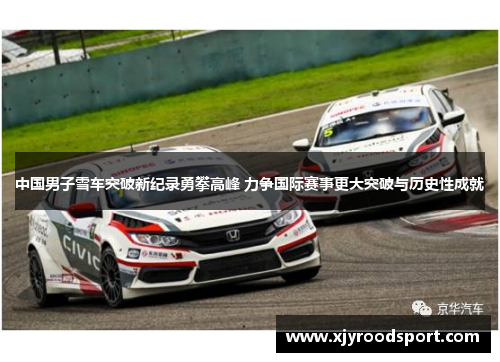 中国男子雪车突破新纪录勇攀高峰 力争国际赛事更大突破与历史性成就