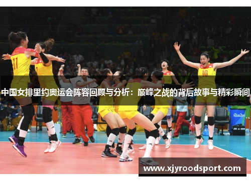 中国女排里约奥运会阵容回顾与分析：巅峰之战的背后故事与精彩瞬间