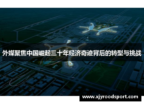 外媒聚焦中国崛起三十年经济奇迹背后的转型与挑战